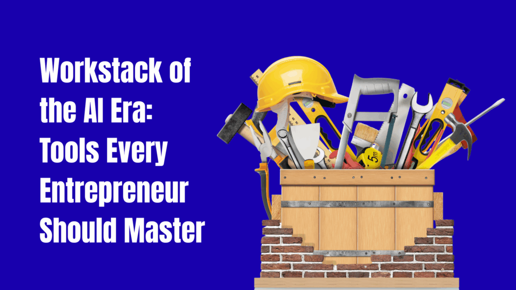 Workstack of the AI Era: Tools Every Entrepreneur Should Master